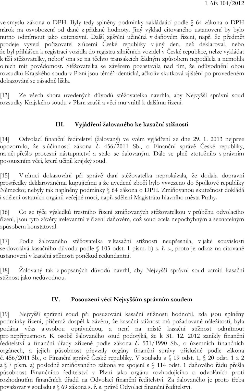 že předmět prodeje vyvezl pořizovatel z území České republiky v jiný den, než deklaroval, nebo že byl přihlášen k registraci vozidla do registru silničních vozidel v České republice, nelze vykládat k