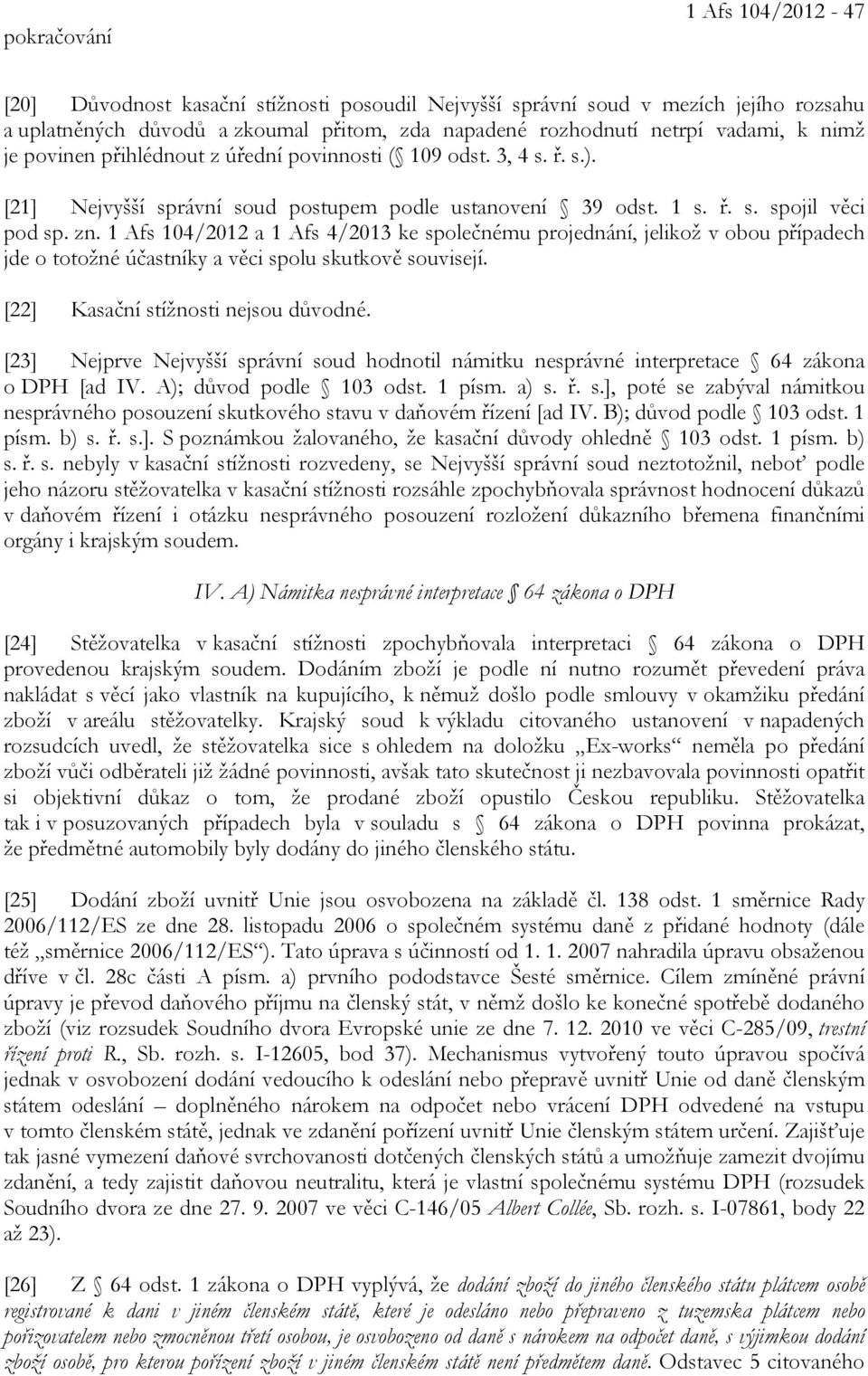 1 Afs 104/2012 a 1 Afs 4/2013 ke společnému projednání, jelikož v obou případech jde o totožné účastníky a věci spolu skutkově souvisejí. [22] Kasační stížnosti nejsou důvodné.