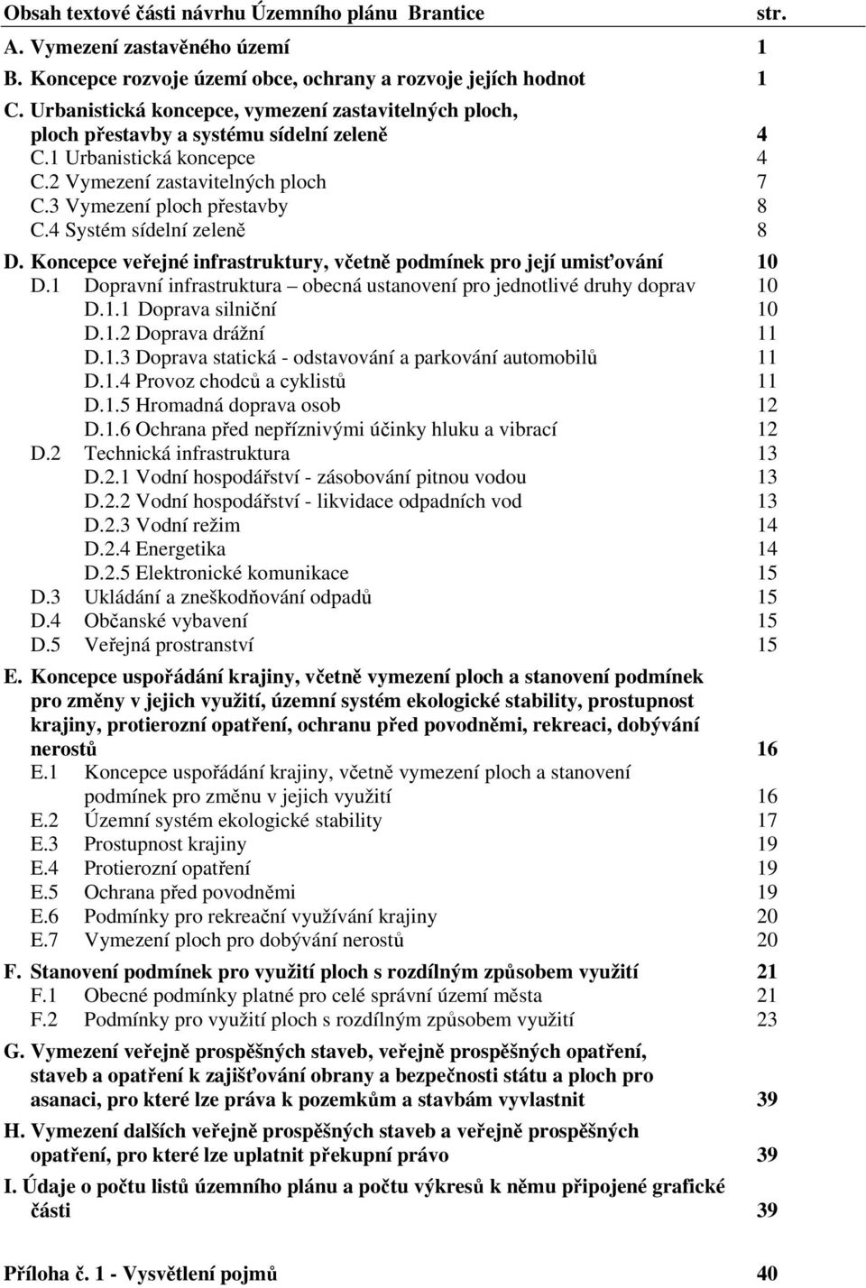 4 Systém sídelní zeleně 8 D. Koncepce veřejné infrastruktury, včetně podmínek pro její umisťování 10 D.1 Dopravní infrastruktura obecná ustanovení pro jednotlivé druhy doprav 10 D.1.1 Doprava silniční 10 D.