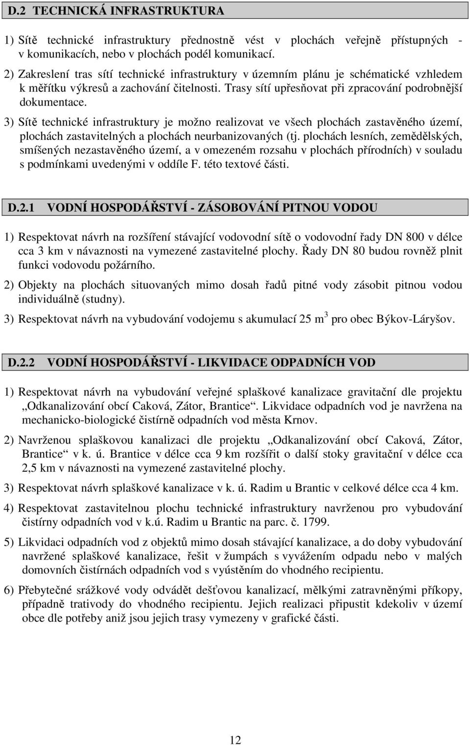 3) Sítě technické infrastruktury je možno realizovat ve všech plochách zastavěného území, plochách zastavitelných a plochách neurbanizovaných (tj.