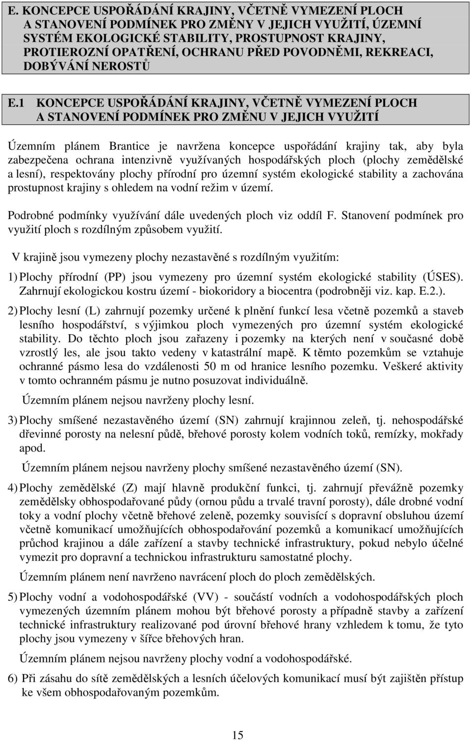 1 KONCEPCE USPOŘÁDÁNÍ KRAJINY, VČETNĚ VYMEZENÍ PLOCH A STANOVENÍ PODMÍNEK PRO ZMĚNU V JEJICH VYUŽITÍ Územním plánem Brantice je navržena koncepce uspořádání krajiny tak, aby byla zabezpečena ochrana