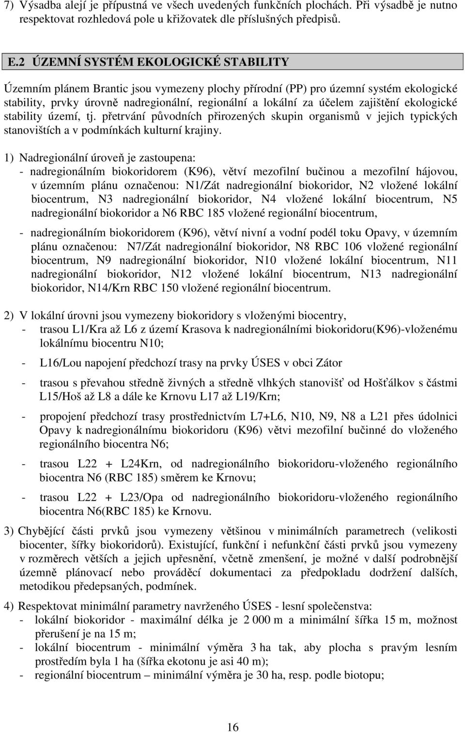 zajištění ekologické stability území, tj. přetrvání původních přirozených skupin organismů v jejich typických stanovištích a v podmínkách kulturní krajiny.