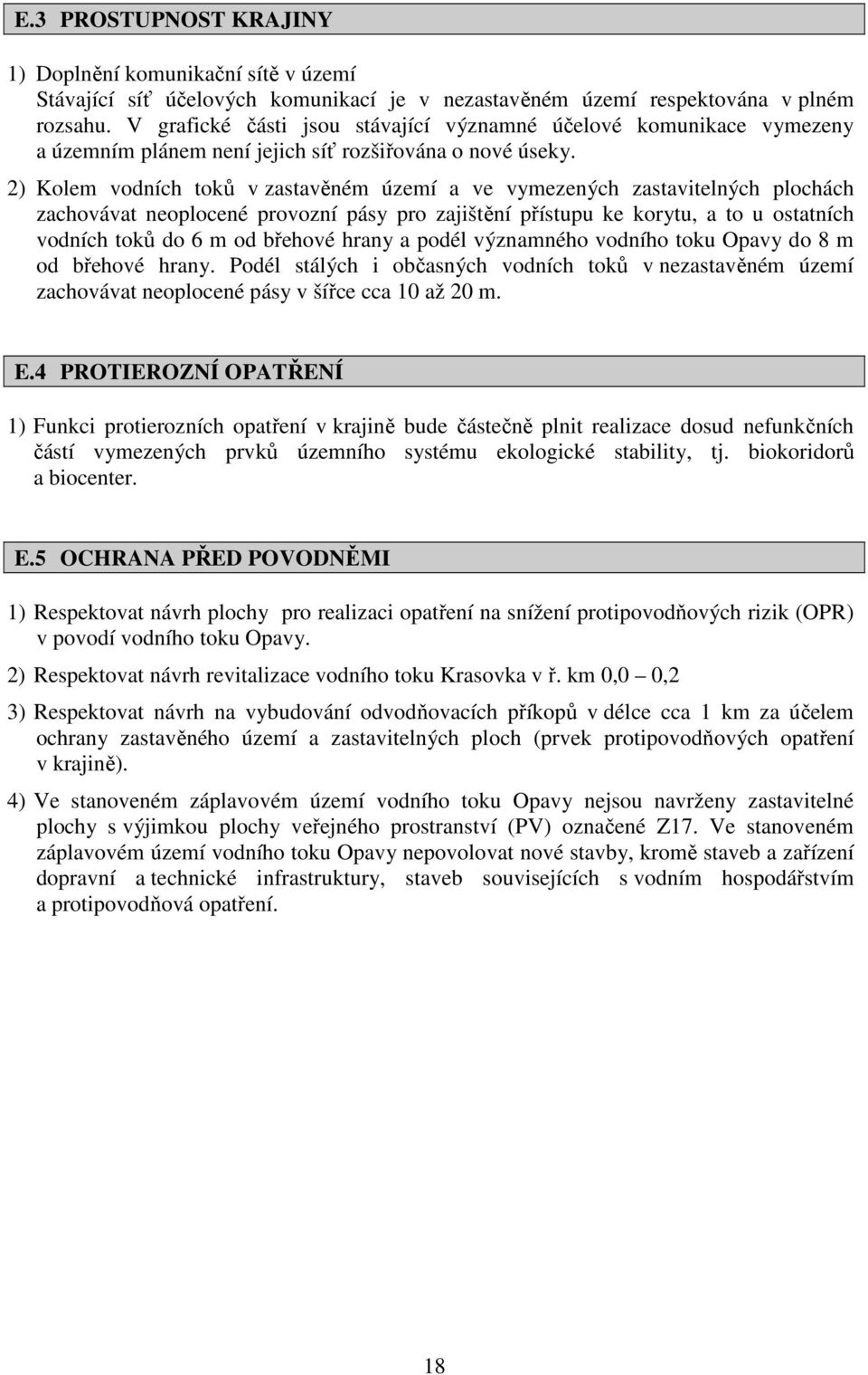 2) Kolem vodních toků v zastavěném území a ve vymezených zastavitelných plochách zachovávat neoplocené provozní pásy pro zajištění přístupu ke korytu, a to u ostatních vodních toků do 6 m od břehové