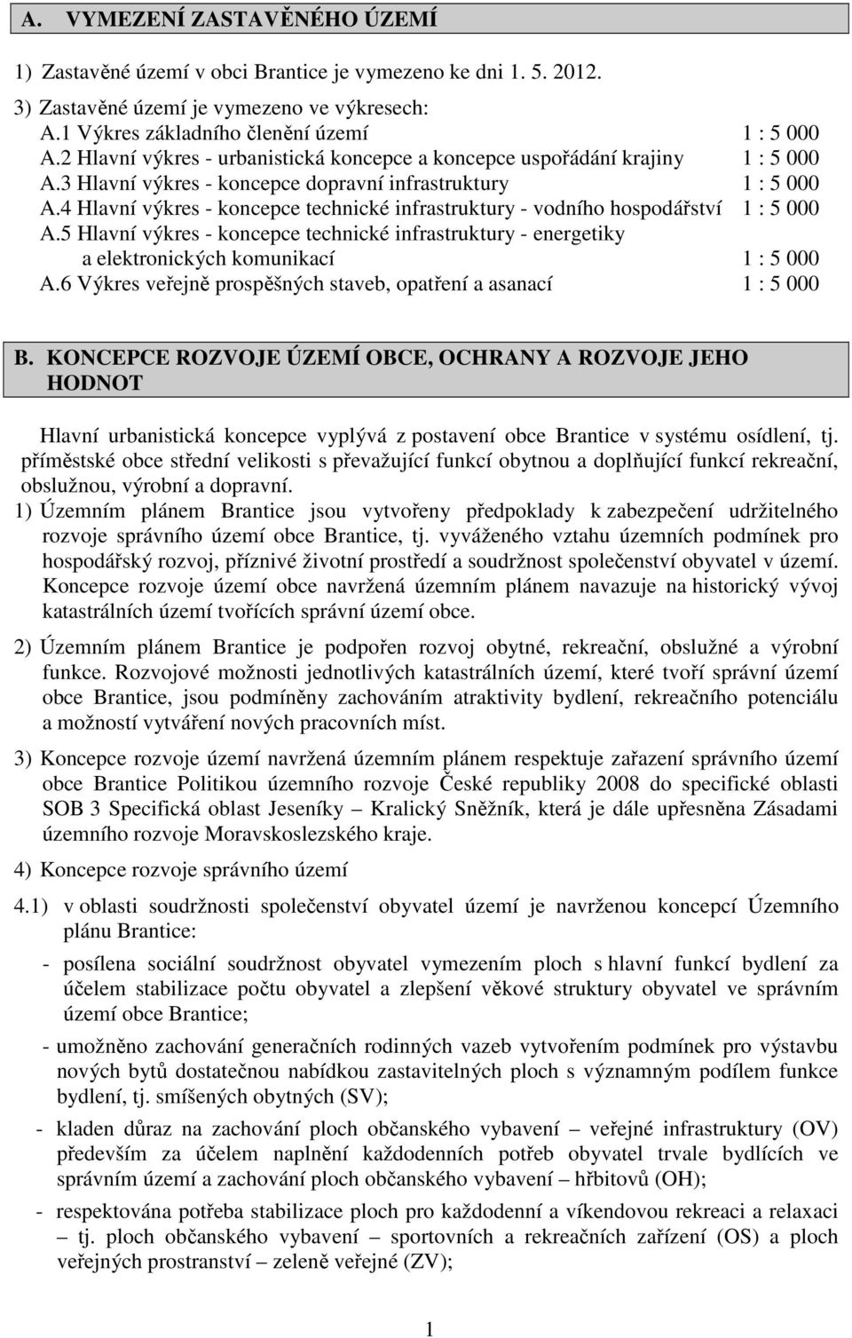 4 Hlavní výkres - koncepce technické infrastruktury - vodního hospodářství 1 : 5 000 A.5 Hlavní výkres - koncepce technické infrastruktury - energetiky a elektronických komunikací 1 : 5 000 A.