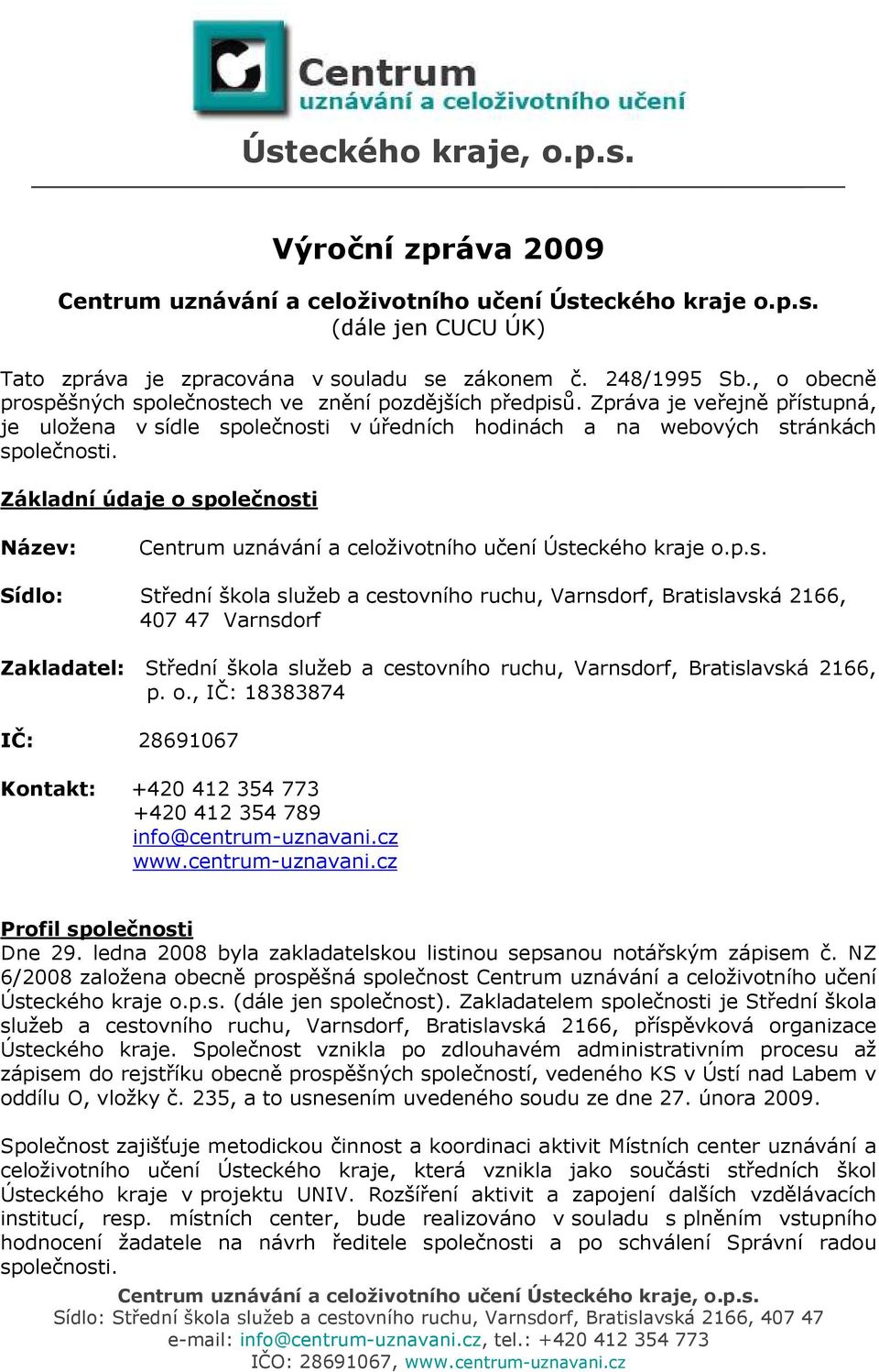 Základní údaje o společnosti Název: Centrum uznávání a celoživotního učení Ústeckého kraje o.p.s. Sídlo: Střední škola služeb a cestovního ruchu, Varnsdorf, Bratislavská 2166, 407 47 Varnsdorf Zakladatel: Střední škola služeb a cestovního ruchu, Varnsdorf, Bratislavská 2166, p.