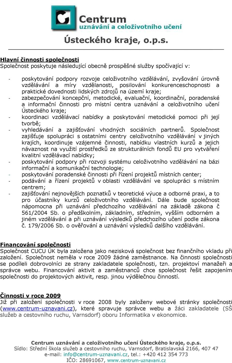 místní centra uznávání a celoživotního učení Ústeckého kraje; - koordinaci vzdělávací nabídky a poskytování metodické pomoci při její tvorbě; - vyhledávání a zajišťování vhodných sociálních partnerů.