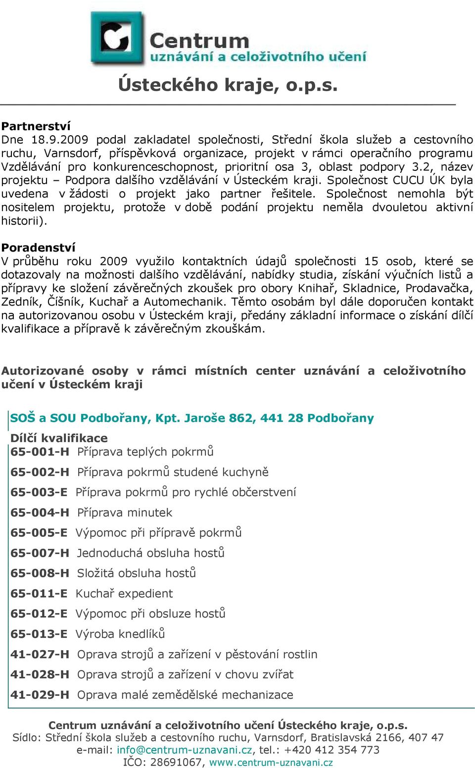 oblast podpory 3.2, název projektu Podpora dalšího vzdělávání v Ústeckém kraji. Společnost CUCU ÚK byla uvedena v žádosti o projekt jako partner řešitele.