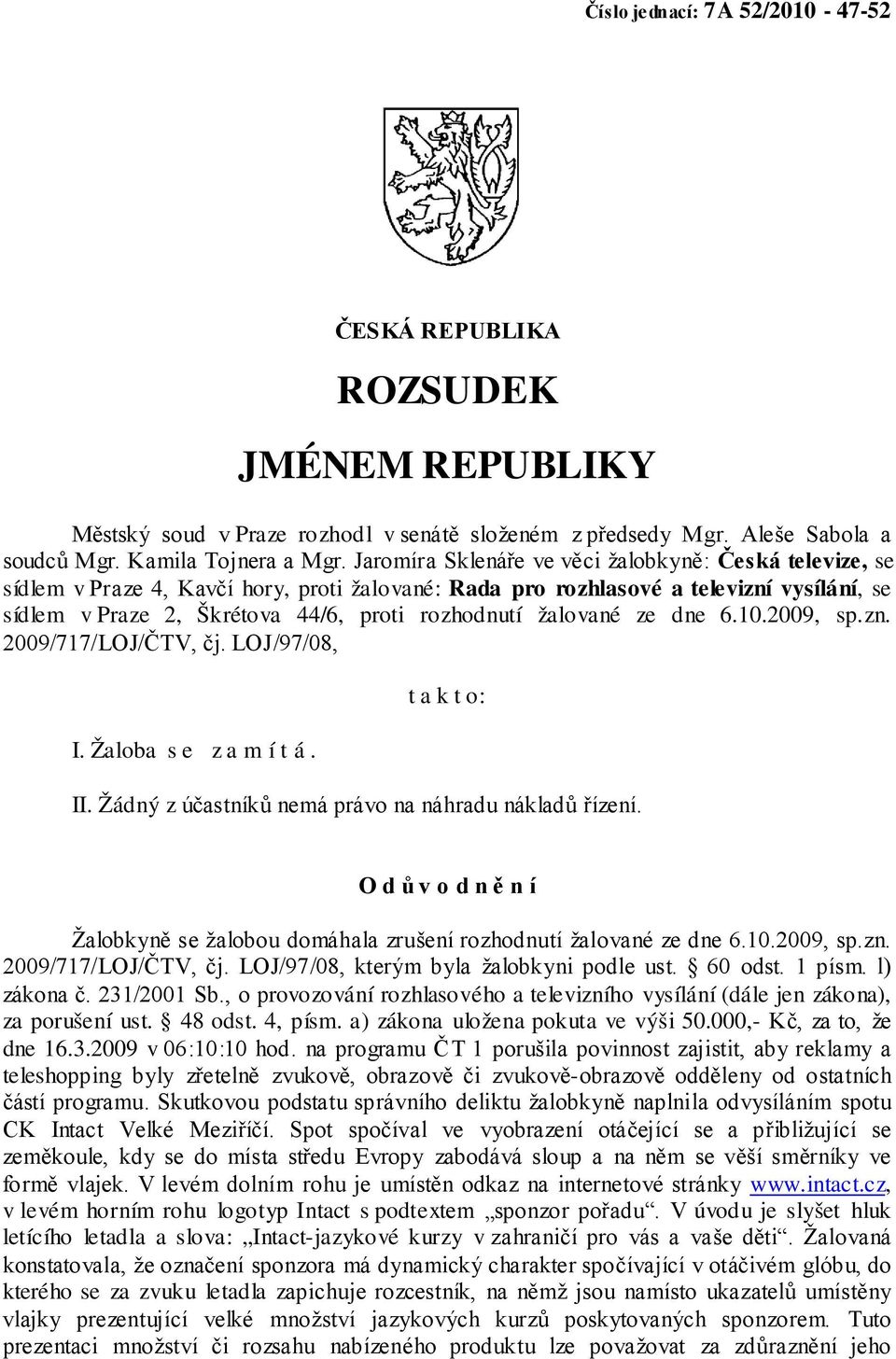 žalované ze dne 6.10.2009, sp.zn. 2009/717/LOJ/ČTV, čj. LOJ/97/08, I. Žaloba s e z a m í t á. t a k t o: II. Žádný z účastníků nemá právo na náhradu nákladů řízení.