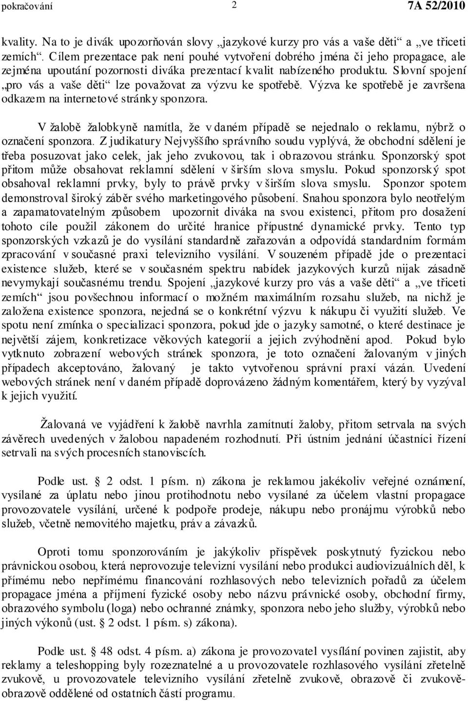 Slovní spojení pro vás a vaše děti lze považovat za výzvu ke spotřebě. Výzva ke spotřebě je završena odkazem na internetové stránky sponzora.