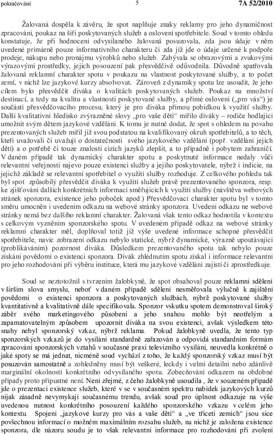 prodeje, nákupu nebo pronájmu výrobků nebo služeb. Zabývala se obrazovými a zvukovými výrazovými prostředky, jejich posouzení pak přesvědčivě odůvodnila.