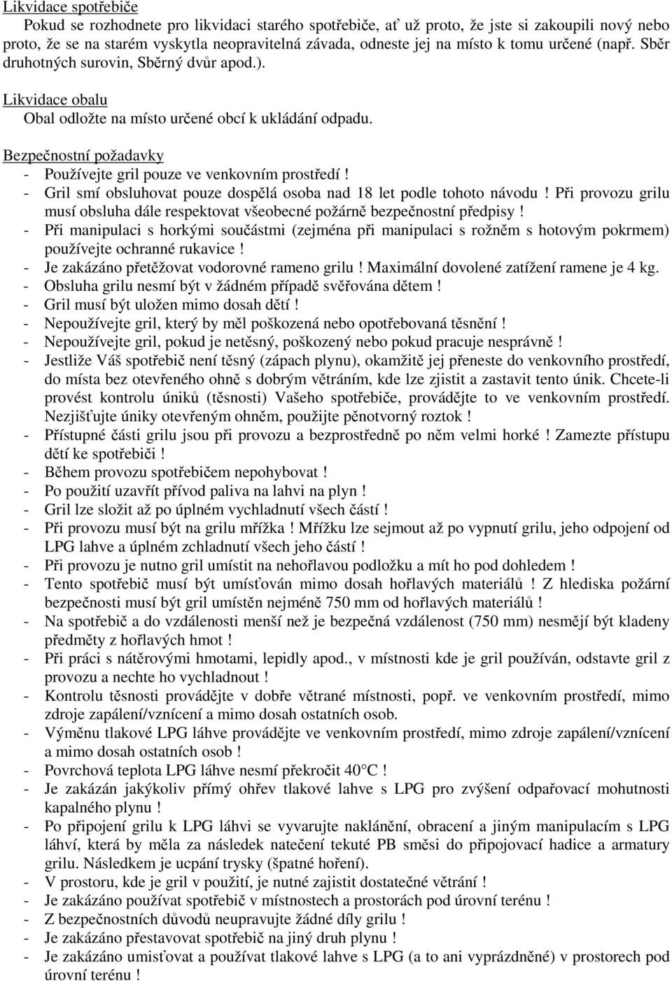 - Gril smí obsluhovat pouze dosplá osoba nad 18 let podle tohoto návodu! Pi provozu grilu musí obsluha dále respektovat všeobecné požárn bezpenostní pedpisy!