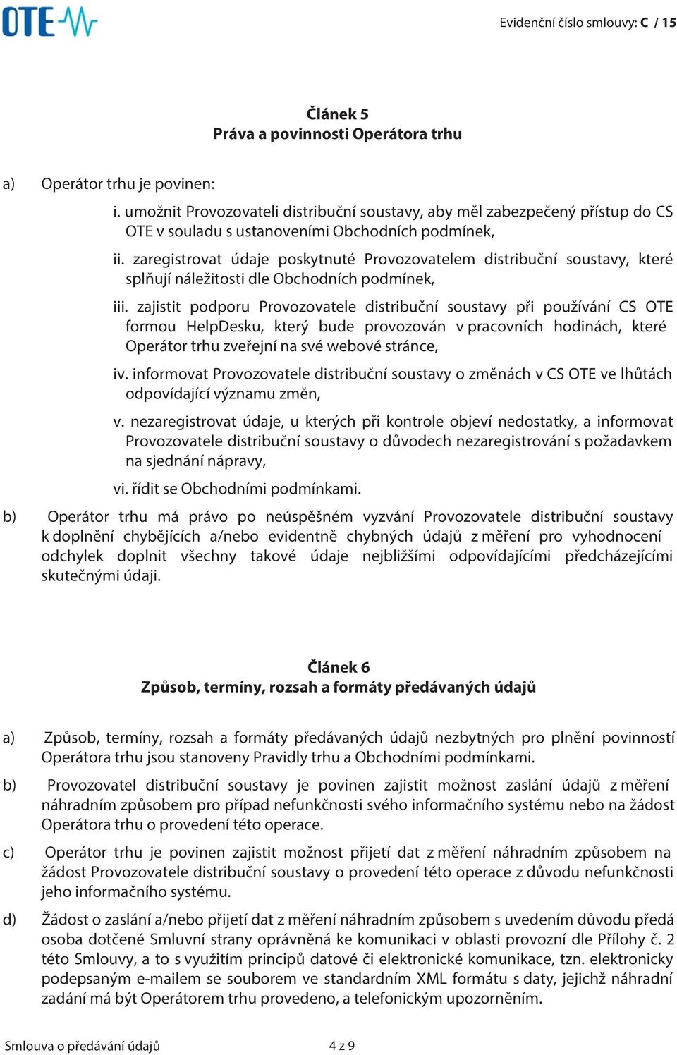 zaregistrovat údaje poskytnuté Provozovatelem distribuční soustavy, které splňují náležitosti dle Obchodních podmínek, iii.