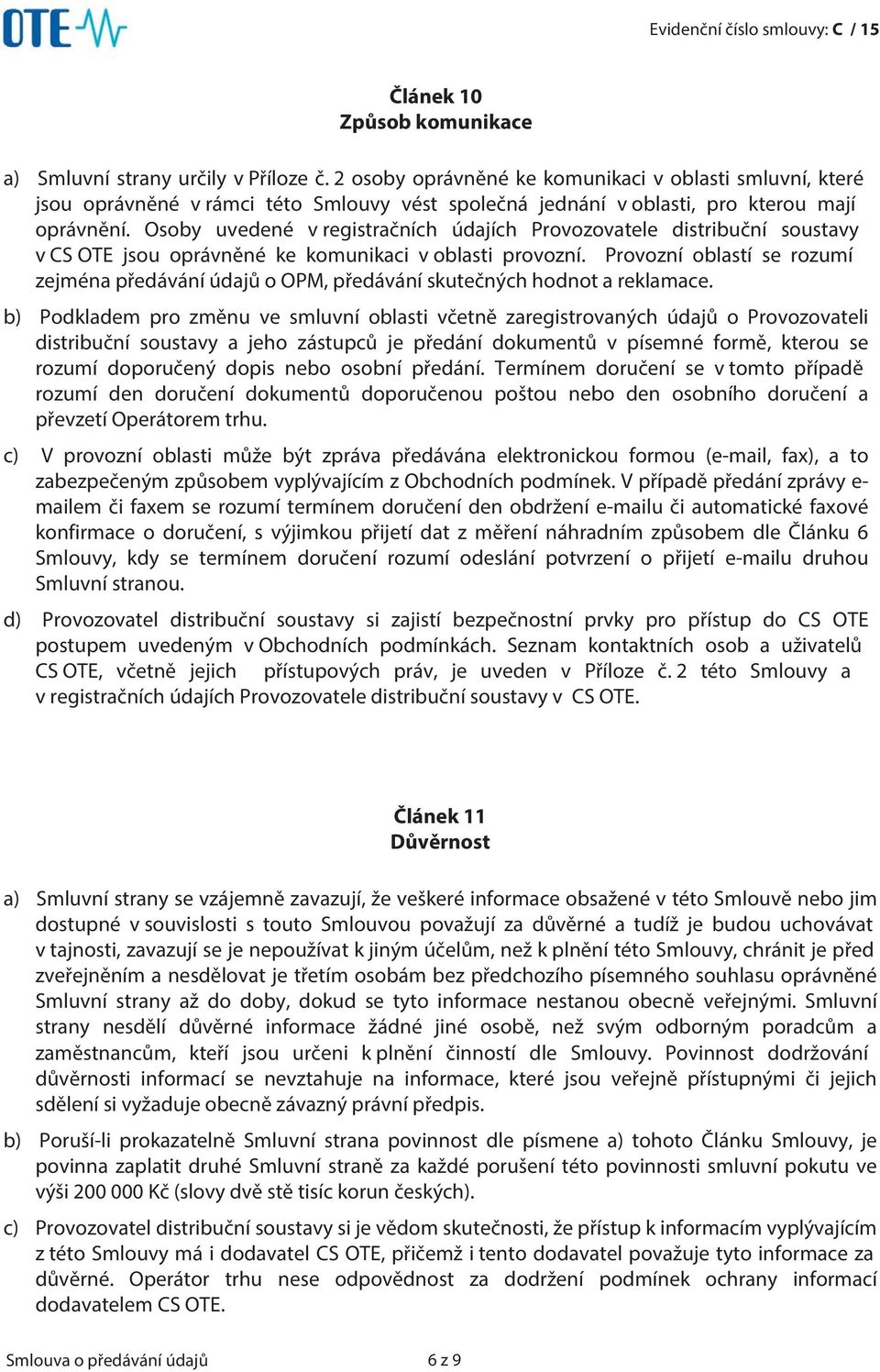 Osoby uvedené v registračních údajích Provozovatele distribuční soustavy v CS OTE jsou oprávněné ke komunikaci v oblasti provozní.