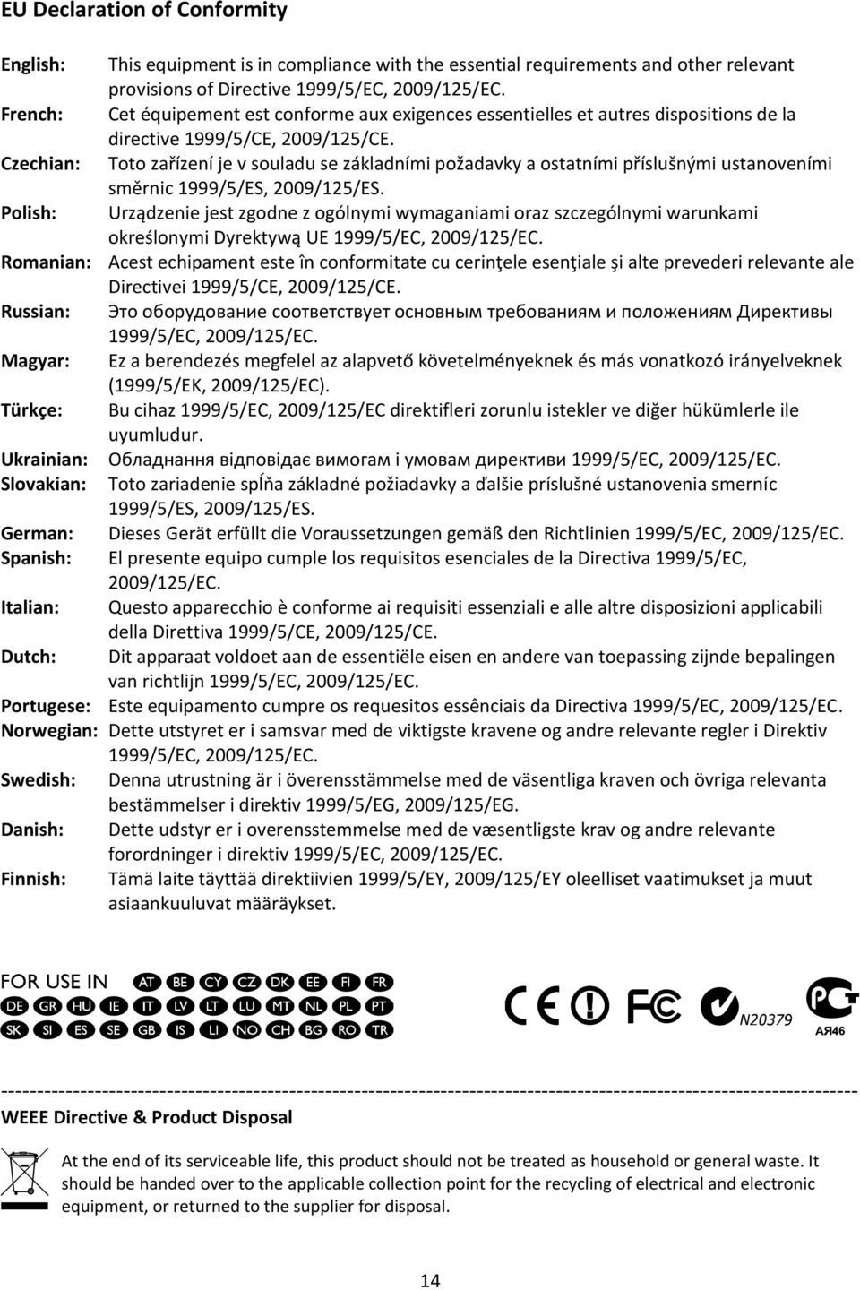 Czechian: Toto zařízení je v souladu se základními požadavky a ostatními příslušnými ustanoveními směrnic 1999/5/ES, 2009/125/ES.