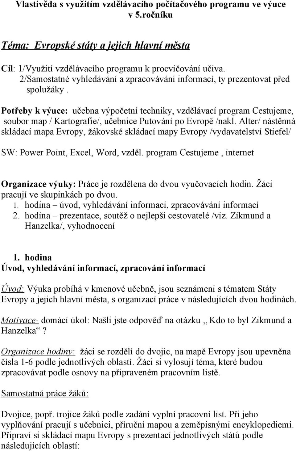 Potřeby k výuce: učebna výpočetní techniky, vzdělávací program Cestujeme, soubor map / Kartografie/, učebnice Putování po Evropě /nakl.