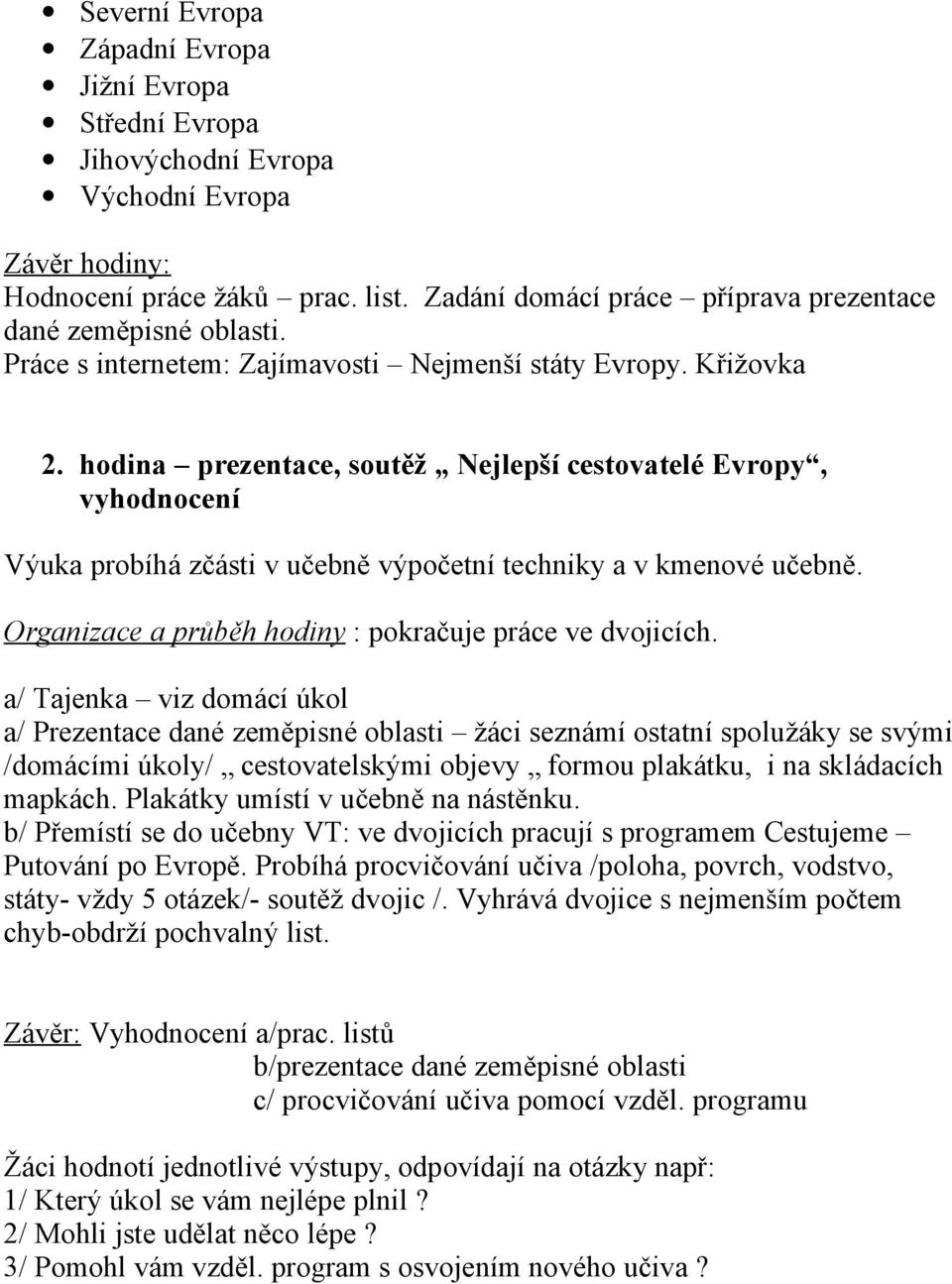 hodina prezentace, soutěž Nejlepší cestovatelé Evropy, vyhodnocení Výuka probíhá zčásti v učebně výpočetní techniky a v kmenové učebně. Organizace a průběh hodiny : pokračuje práce ve dvojicích.