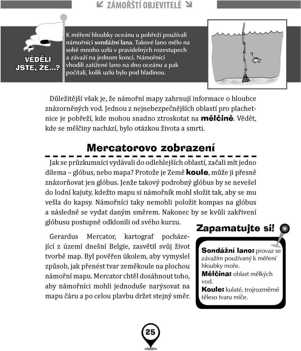 Jednou z nejnebezpečnějších oblastí pro plachetnice je pobřeží, kde mohou snadno ztroskotat na mělčině. Vědět, kde se mělčiny nachází, bylo otázkou života a smrti.