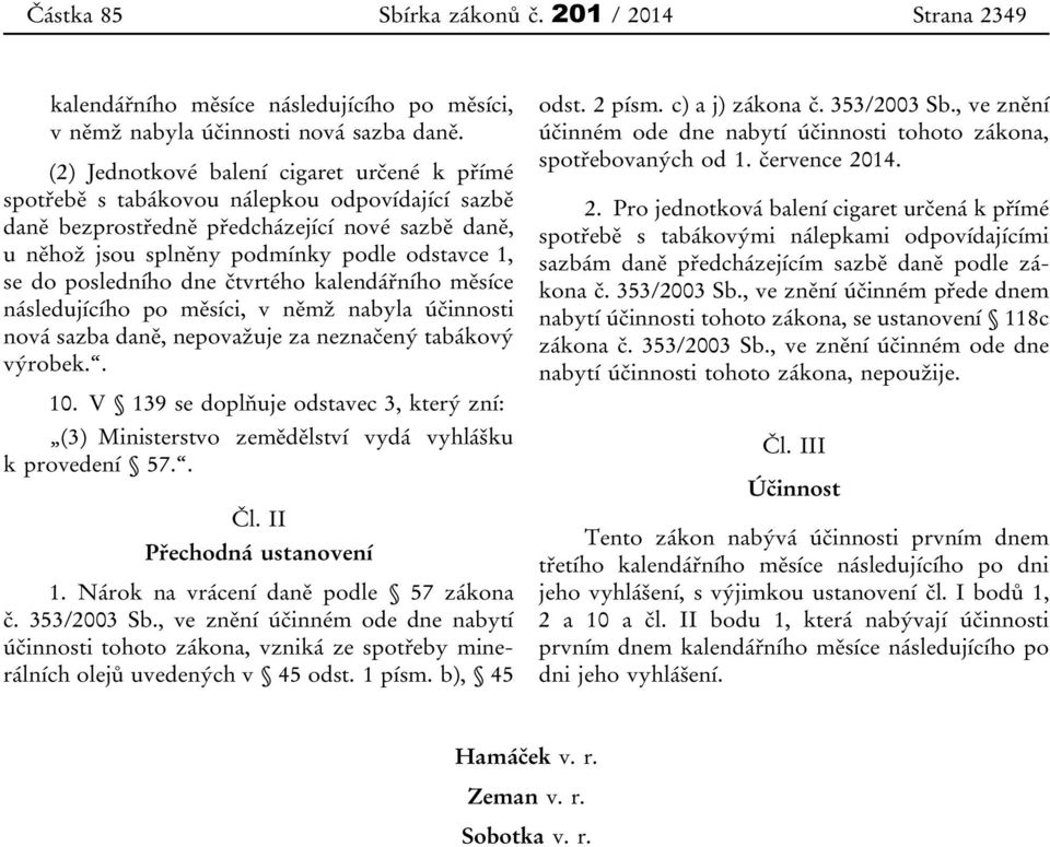 posledního dne čtvrtého kalendářního měsíce následujícího po měsíci, v němž nabyla účinnosti nová sazba daně, nepovažuje za neznačený tabákový výrobek.. 10.