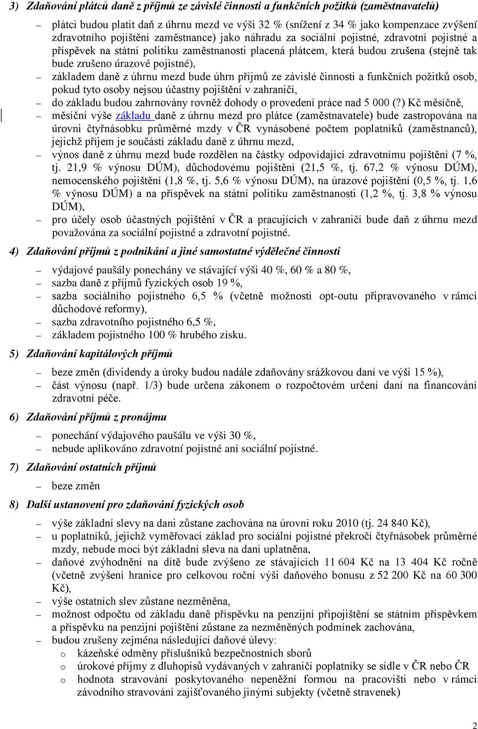 pojistné), základem daně z úhrnu mezd bude úhrn příjmů ze závislé činnosti a funkčních požitků osob, pokud tyto osoby nejsou účastny pojištění v zahraničí, do základu budou zahrnovány rovněž dohody o