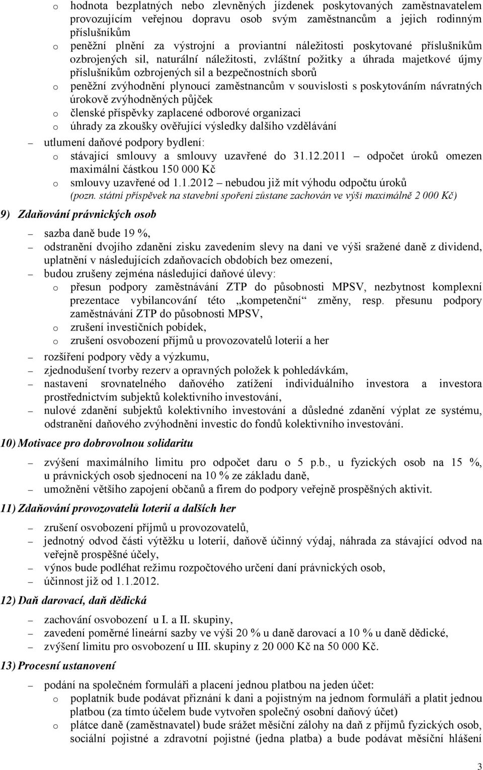 zvýhodnění plynoucí zaměstnancům v souvislosti s poskytováním návratných úrokově zvýhodněných půjček o členské příspěvky zaplacené odborové organizaci o úhrady za zkoušky ověřující výsledky dalšího