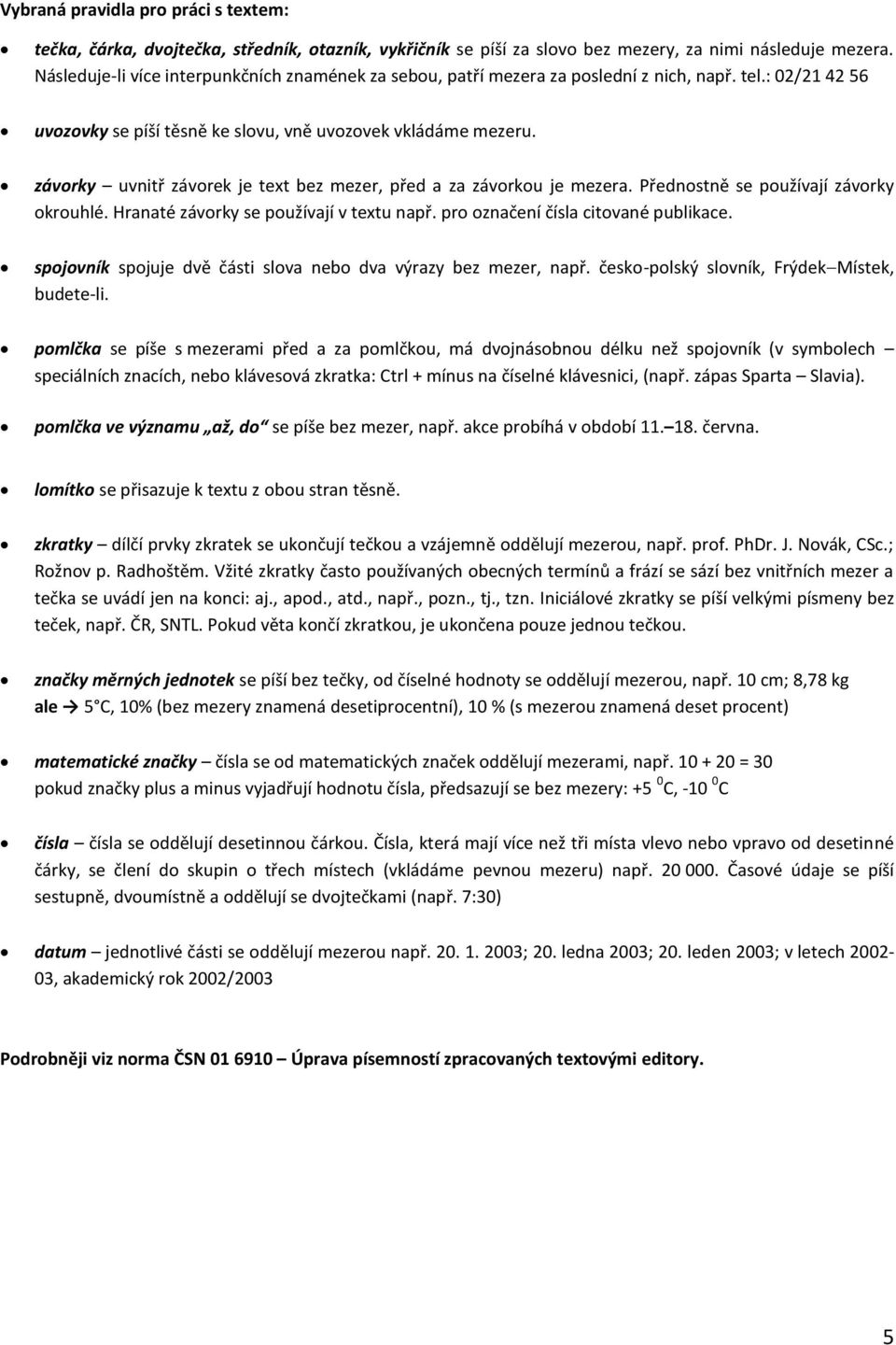 závorky uvnitř závorek je text bez mezer, před a za závorkou je mezera. Přednostně se používají závorky okrouhlé. Hranaté závorky se používají v textu např. pro označení čísla citované publikace.