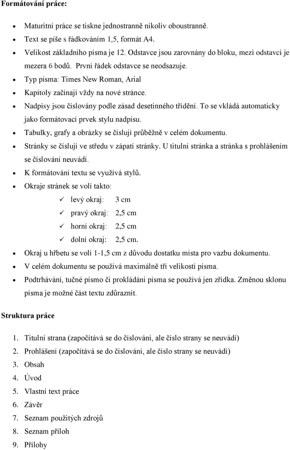 Nadpisy jsou číslovány podle zásad desetinného třídění. To se vkládá automaticky jako formátovací prvek stylu nadpisu. Tabulky, grafy a obrázky se číslují průběžně v celém dokumentu.