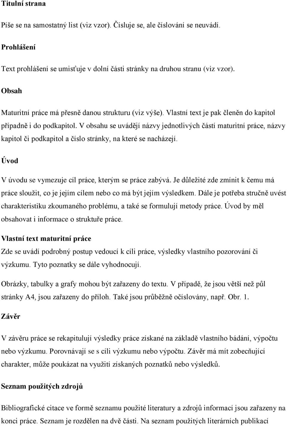 V obsahu se uvádějí názvy jednotlivých částí maturitní práce, názvy kapitol či podkapitol a číslo stránky, na které se nacházejí. Úvod V úvodu se vymezuje cíl práce, kterým se práce zabývá.