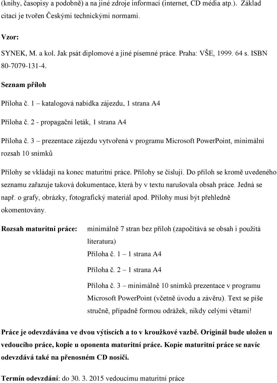 3 prezentace zájezdu vytvořená v programu Microsoft PowerPoint, minimální rozsah 10 snímků Přílohy se vkládají na konec maturitní práce. Přílohy se číslují.