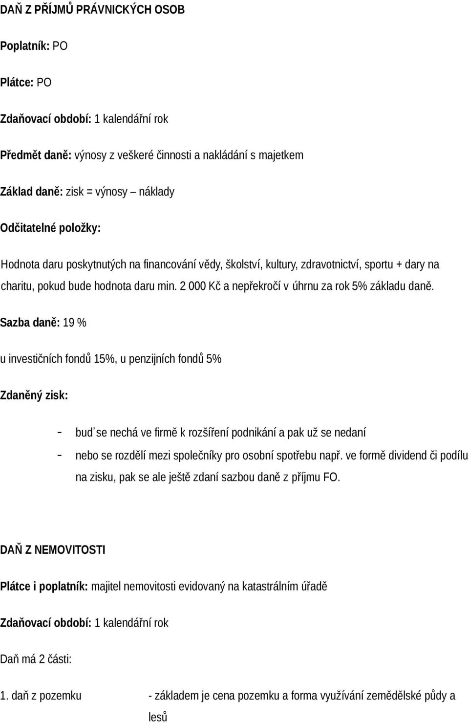 Sazba daně: 19 % u investičních fondů 15%, u penzijních fondů 5% Zdaněný zisk: - buď se nechá ve firmě k rozšíření podnikání a pak už se nedaní - nebo se rozdělí mezi společníky pro osobní spotřebu