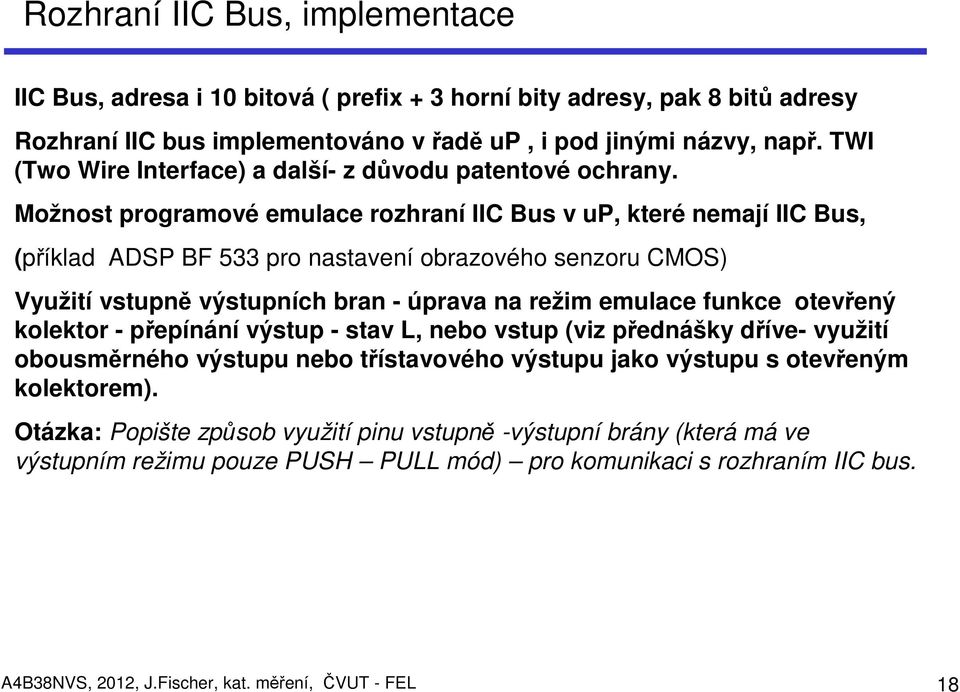 Možnost programové emulace rozhraní IIC Bus v up, které nemají IIC Bus, (příklad ADSP BF 533 pro nastavení obrazového senzoru CMOS) Využití vstupně výstupních bran - úprava na režim emulace funkce