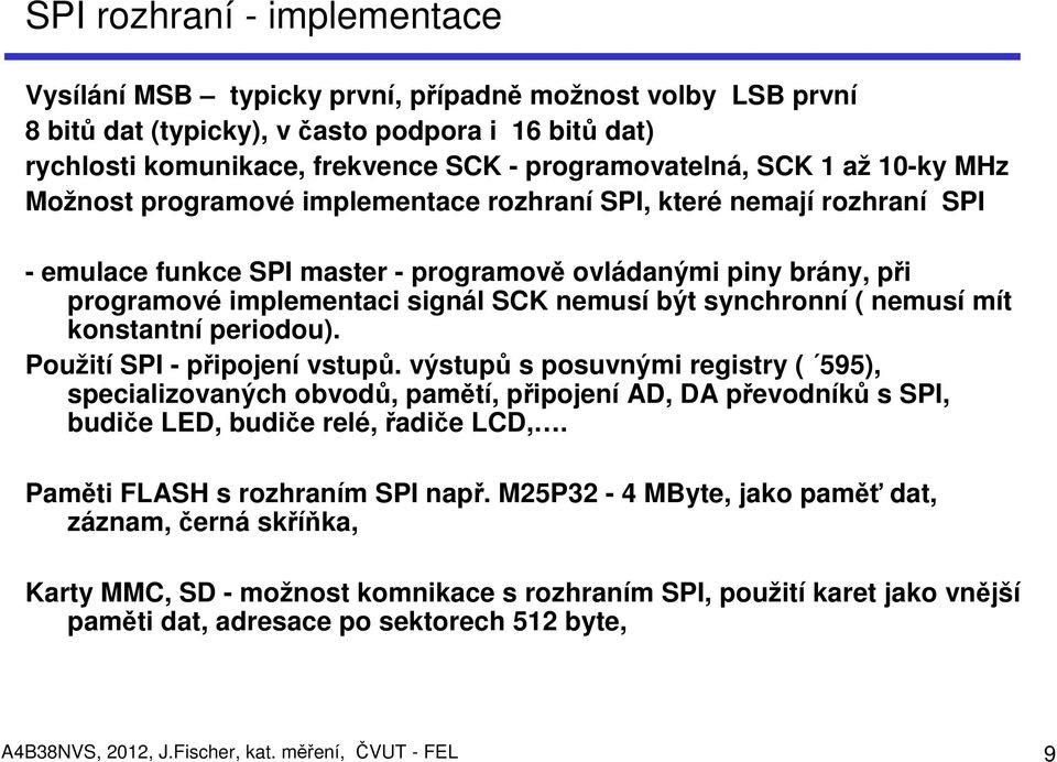 nemusí být synchronní ( nemusí mít konstantní periodou). Použití SPI - připojení vstupů.