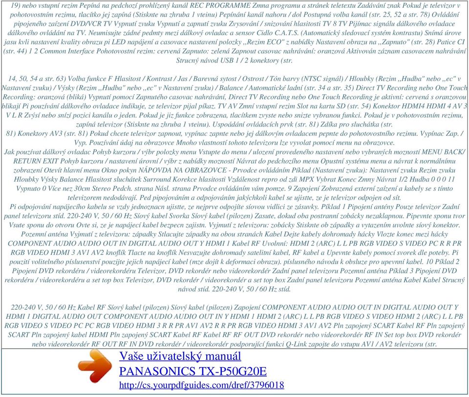 78) Ovládání pipojeného zaízení DVD/VCR TV Vypnutí zvuku Vypnutí a zapnutí zvuku Zvysování / snizování hlasitosti TV 8 TV Pijímac signálu dálkového ovladace dálkového ovládání na TV.