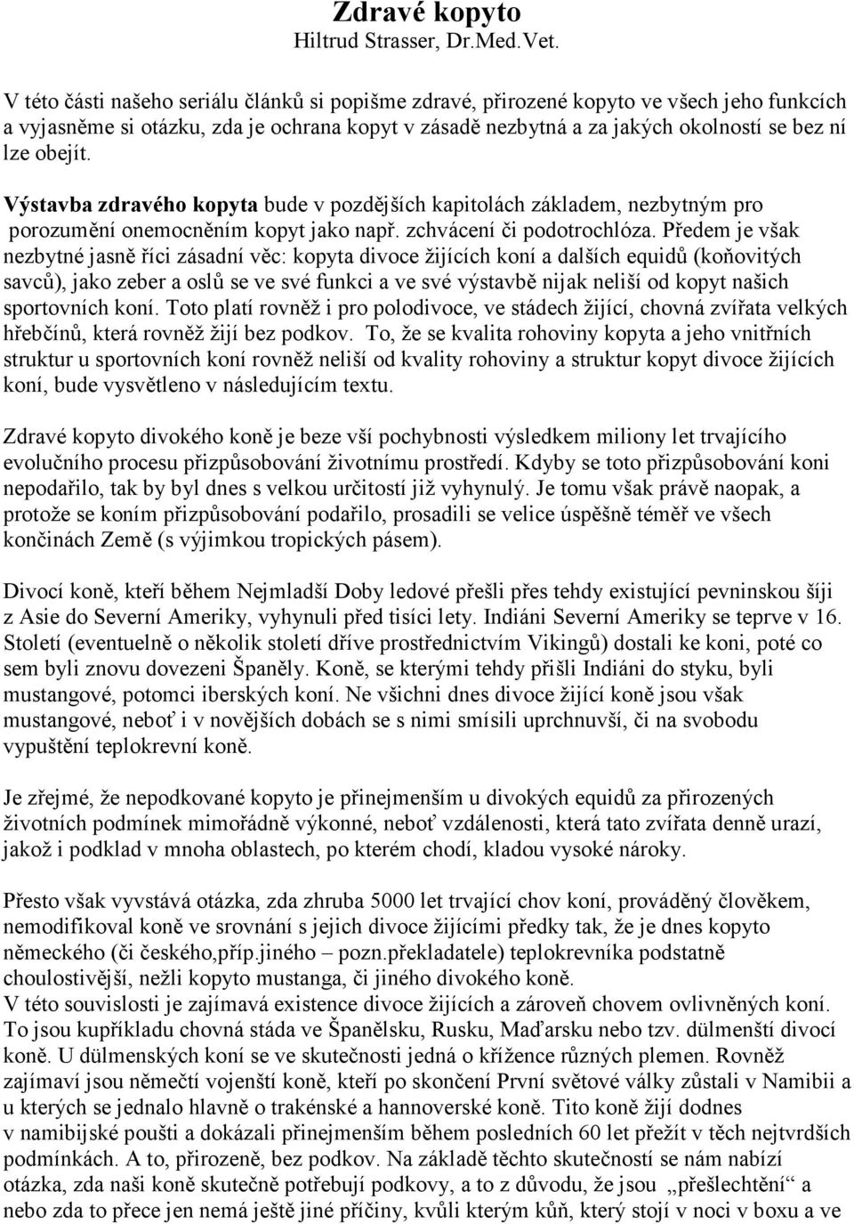 Výstavba zdravého kopyta bude v pozdějších kapitolách základem, nezbytným pro porozumění onemocněním kopyt jako např. zchvácení či podotrochlóza.