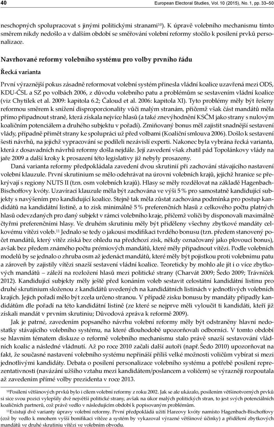 Navrhované reformy volebního systému pro volby prvního řádu Řecká varianta První výraznější pokus zásadně reformovat volební systém přinesla vládní koalice uzavřená mezi ODS, KDU-ČSL a SZ po volbách