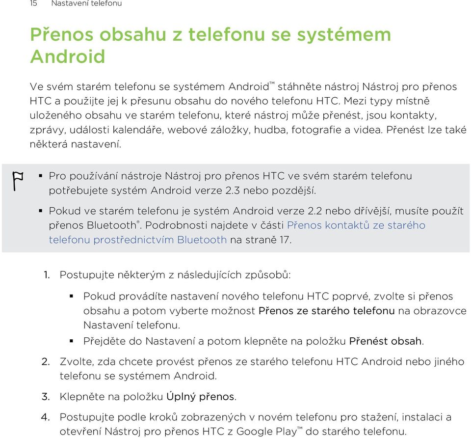 Přenést lze také některá nastavení. Pro používání nástroje Nástroj pro přenos HTC ve svém starém telefonu potřebujete systém Android verze 2.3 nebo pozdější.