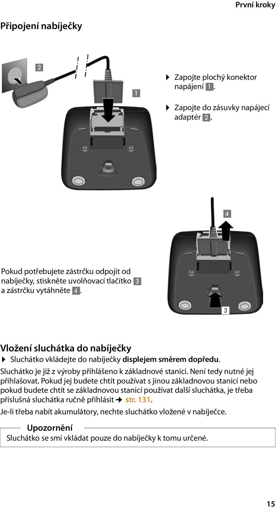 1 3 Vložení sluchátka do nabíječky Sluchátko vkládejte do nabíječky displejem směrem dopředu. Sluchátko je již z výroby přihlášeno k základnové stanici.