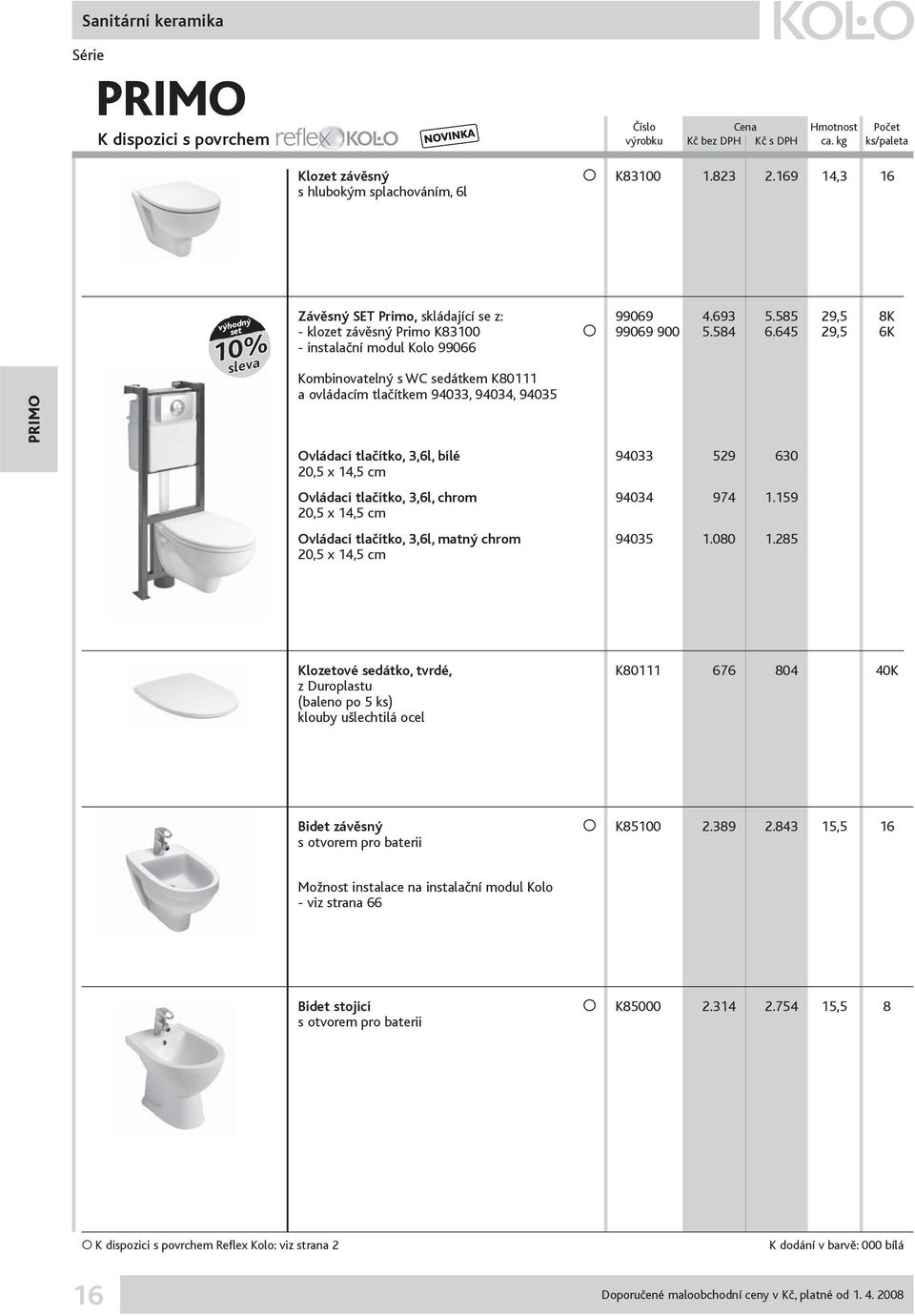 645 29,5 6K - instala ní modul Kolo 99066 Kombinovatelný s WC sedátkem K80111 a ovládacím tla ítkem 94033, 94034, 94035 Ovládací tla ítko, 3,6l, bílé 94033 529 630 20,5 x 14,5 cm Ovládací tla ítko,