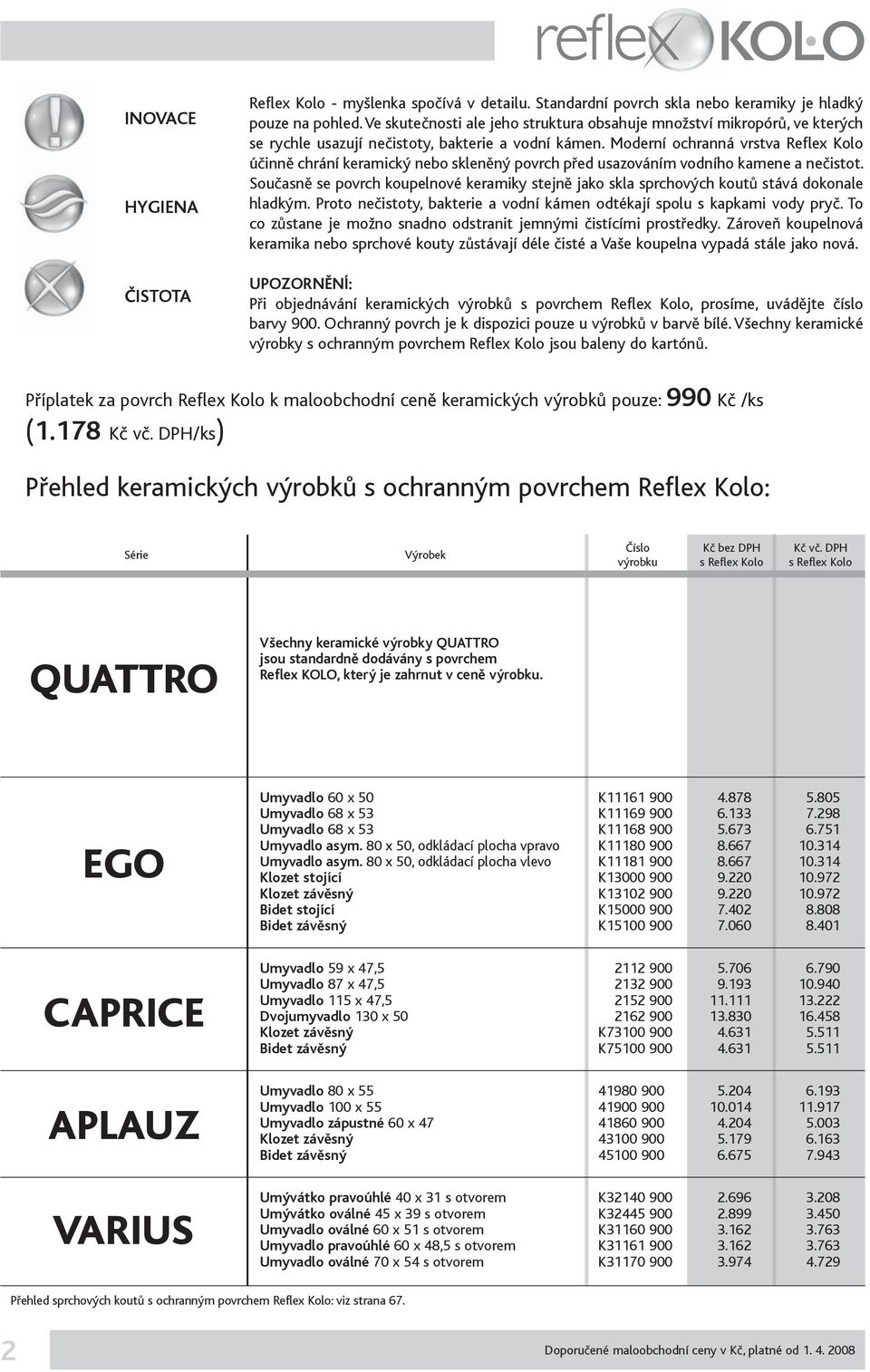 Moderní ochranná vrstva Reflex Kolo ú inn chrání keramický nebo sklen ný povrch p ed usazováním vodního kamene a ne istot.