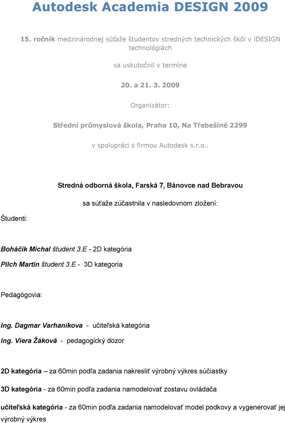 E - 2D kategória Pilch Martin študent 3.E - 3D kategoria Pedagógovia: Ing. Dagmar Varhaníkova - učiteľská kategória Ing.