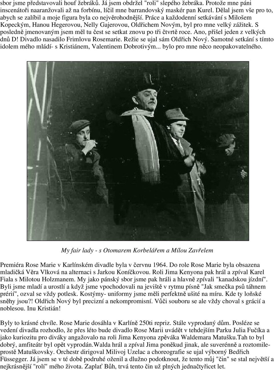 Práce a každodenní setkávání s Milošem Kopeckým, Hanou Hegerovou, Nelly Gajerovou, Oldřichem Novým, byl pro mne velký zážitek.