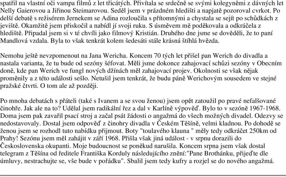 Okamžitě jsem přiskočil a nabídl jí svoji ruku. S úsměvem mě poděkovala a odkráčela z hlediště. Připadal jsem si v té chvíli jako filmový Kristián.