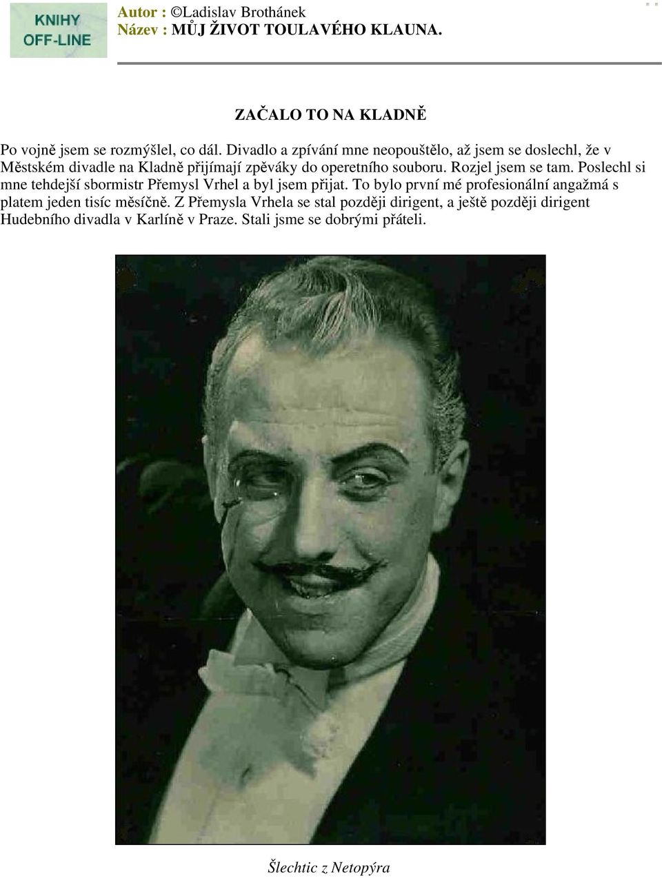 Rozjel jsem se tam. Poslechl si mne tehdejší sbormistr Přemysl Vrhel a byl jsem přijat.