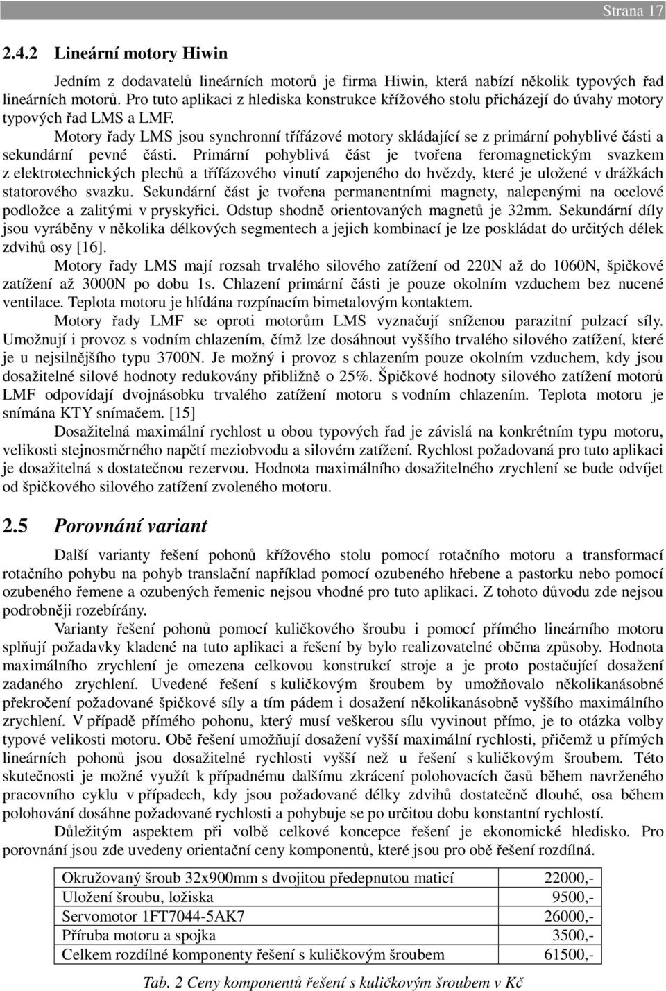Motory řady LMS jsou synchronní třífázové motory skládající se z primární pohyblivé části a sekundární pevné části.