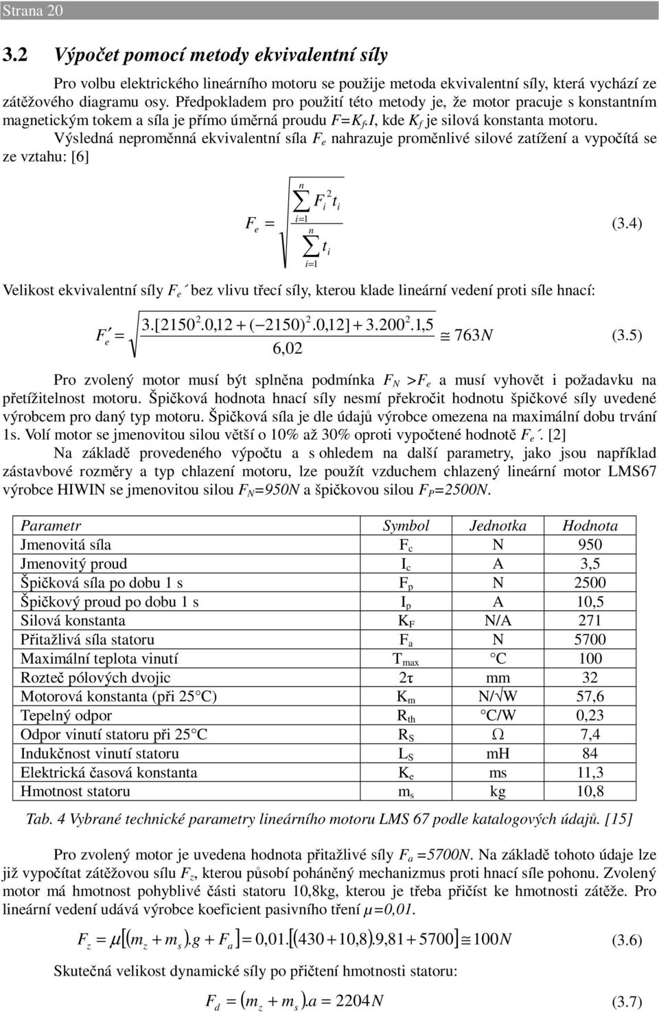 Výsledná neproměnná ekvivalentní síla F e nahrazuje proměnlivé silové zatížení a vypočítá se ze vztahu: [6] F n i= 1 e = n F i ti t i i= 1 Velikost ekvivalentní síly F e bez vlivu třecí síly, kterou
