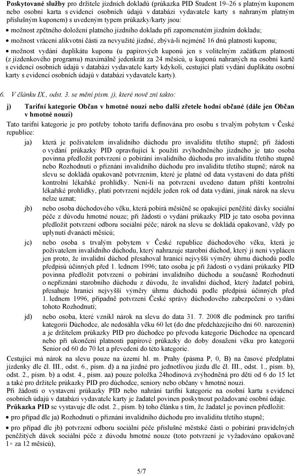 nejméně 16 dnů platnosti kuponu; možnost vydání duplikátu kuponu (u papírových kuponů jen s volitelným začátkem platnosti (z jízdenkového programu) maximálně jedenkrát za 24 měsíců, u kuponů