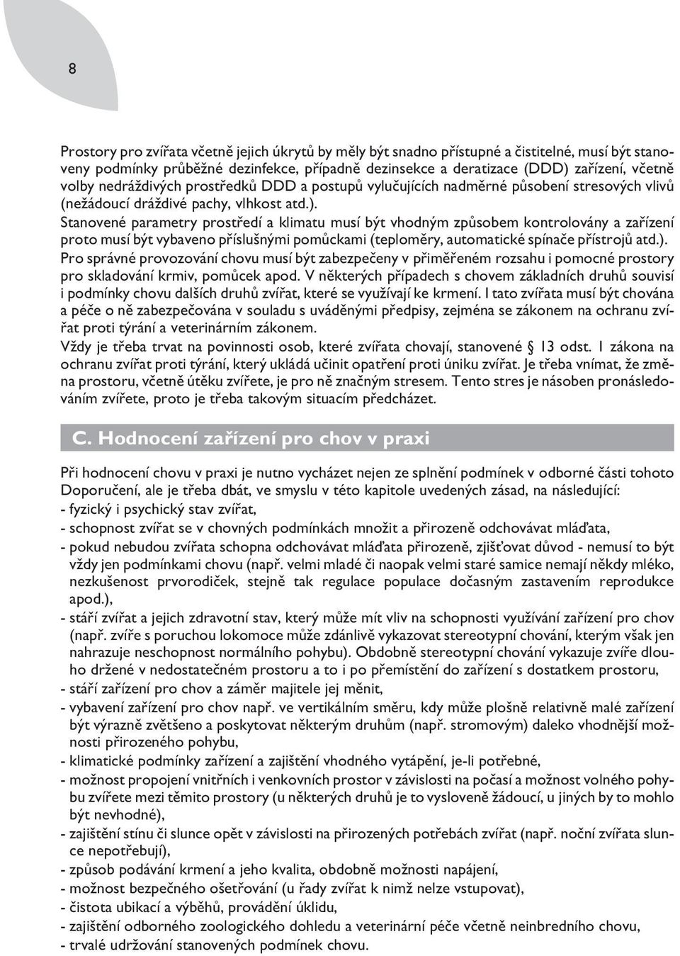 Stanovené parametry prostředí a klimatu musí být vhodným způsobem kontrolovány a zařízení proto musí být vybaveno příslušnými pomůckami (teploměry, automatické spínače přístrojů atd.).