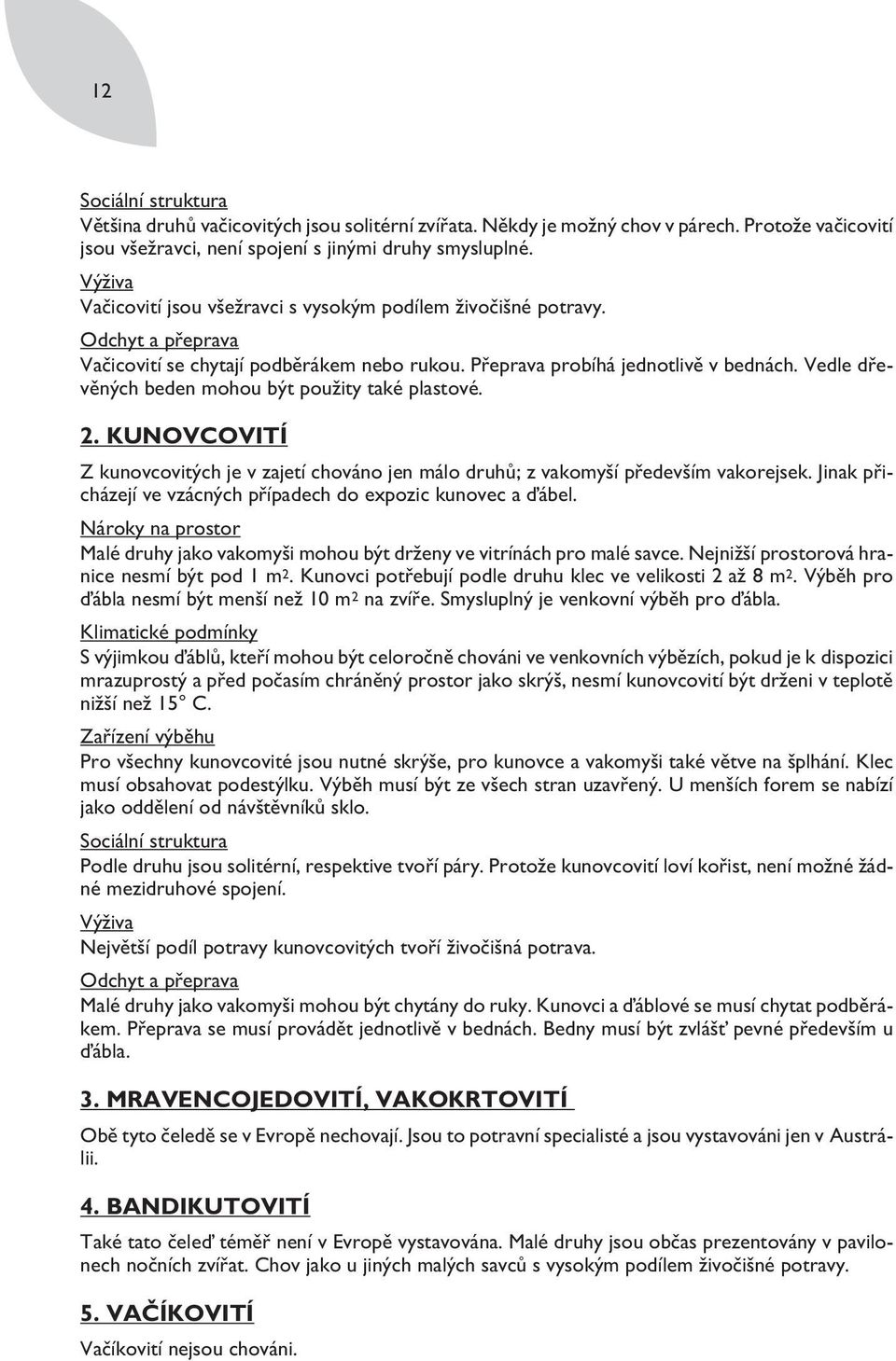 Vedle dřevěných beden mohou být použity také plastové. 2. KUNOVCOVITÍ Z kunovcovitých je v zajetí chováno jen málo druhů; z vakomyší především vakorejsek.