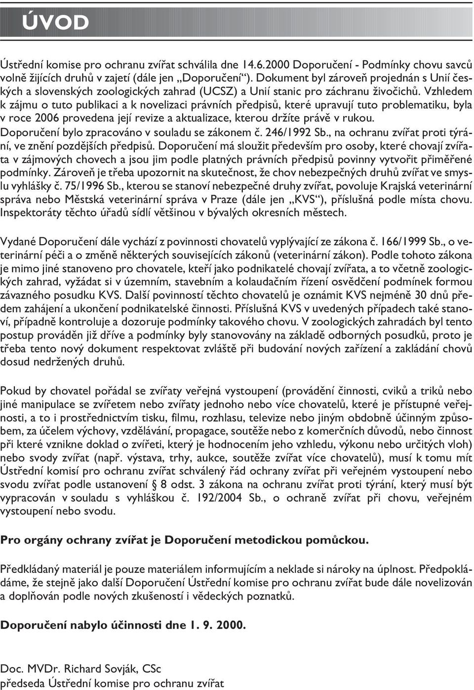 Vzhledem k zájmu o tuto publikaci a k novelizaci právních předpisů, které upravují tuto problematiku, byla v roce 2006 provedena její revize a aktualizace, kterou držíte právě v rukou.