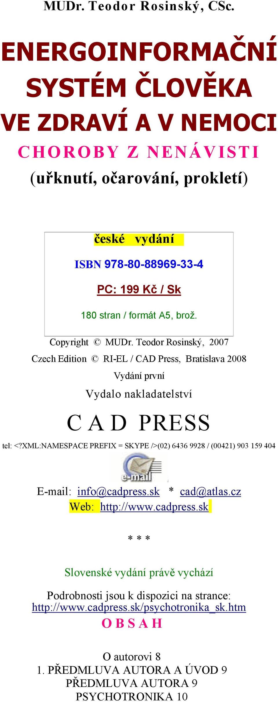 A5, brož. Copyright MUDr. Teodor Rosinský, 2007 Czech Edition RI-EL / CAD Press, Bratislava 2008 Vydání první Vydalo nakladatelství C A D PRESS tel: <?