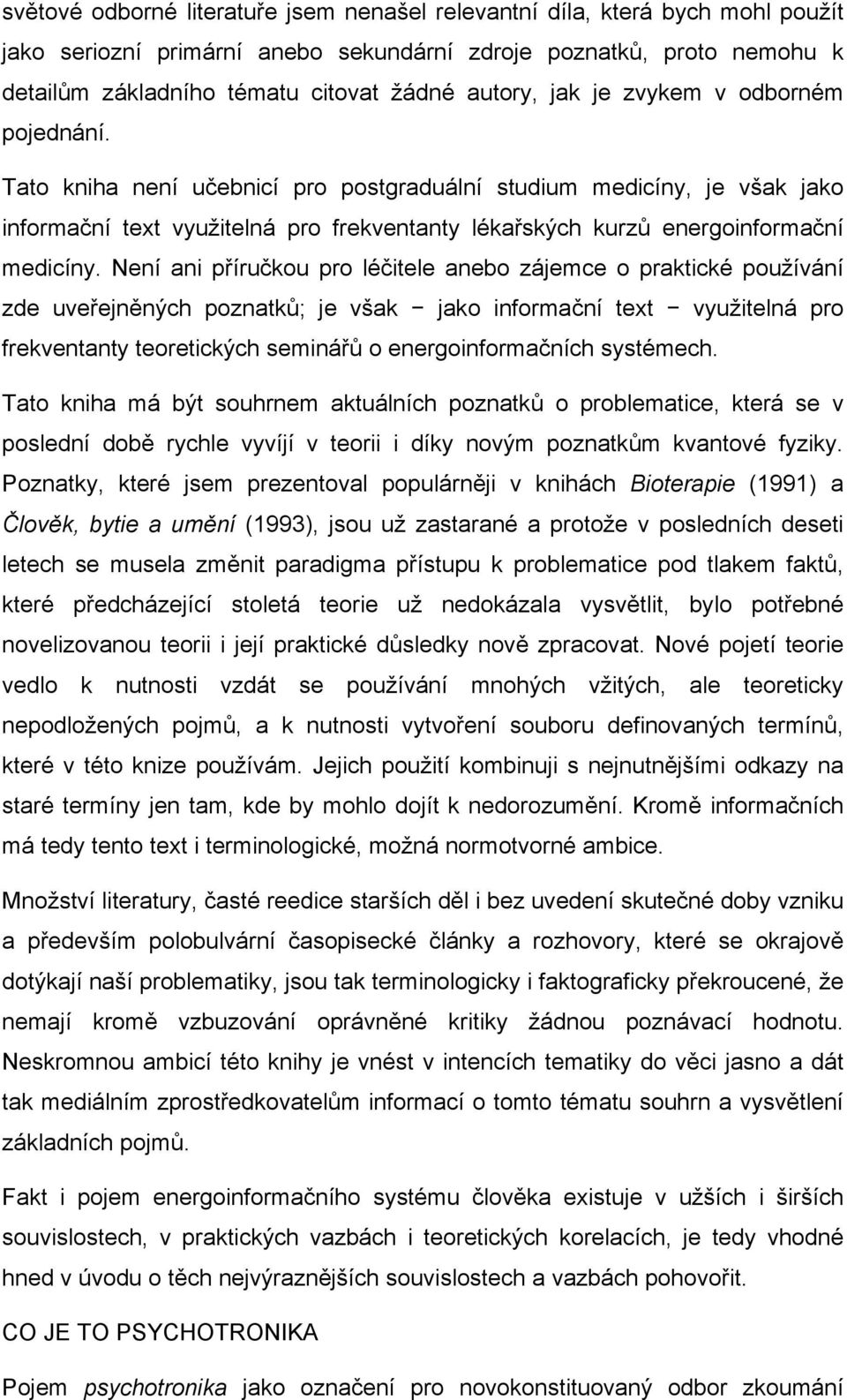 Tato kniha není učebnicí pro postgraduální studium medicíny, je však jako informační text využitelná pro frekventanty lékařských kurzů energoinformační medicíny.